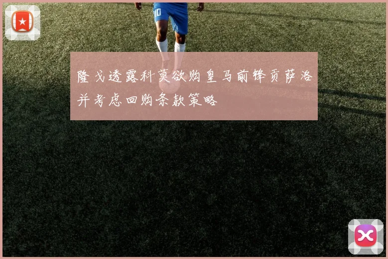 隆戈透露科莫欲购皇马前锋贡萨洛并考虑回购条款策略