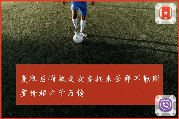 曼联后悔放走麦克托米奈那不勒斯要价超六千万镑
